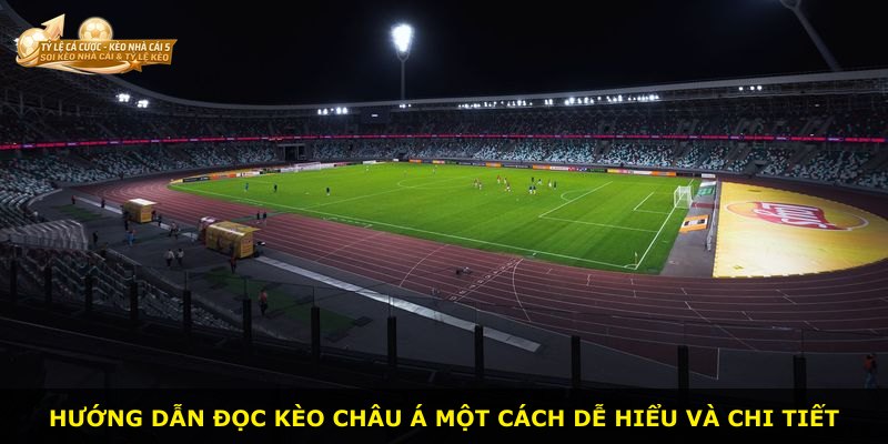 Hướng dẫn đọc kèo Châu Á một cách dễ hiểu và chi tiết