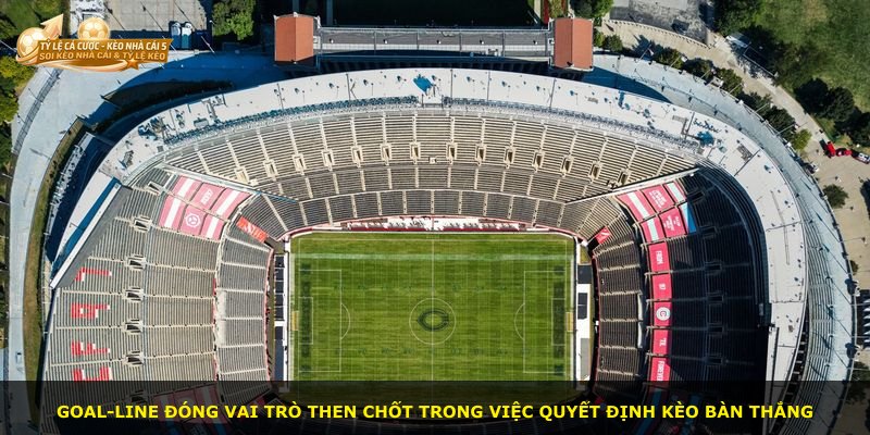 Goal-line đóng vai trò then chốt trong việc quyết định kèo bàn thắng