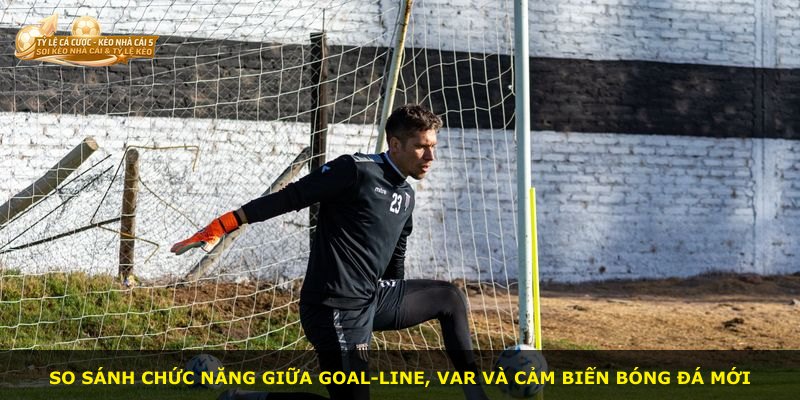 So sánh chức năng giữa Goal-line, VAR và cảm biến bóng đá mới