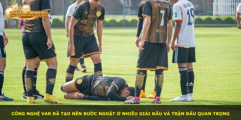Công nghệ VAR đã tạo nên bước ngoặt ở nhiều giải đấu và trận đấu quan trọng