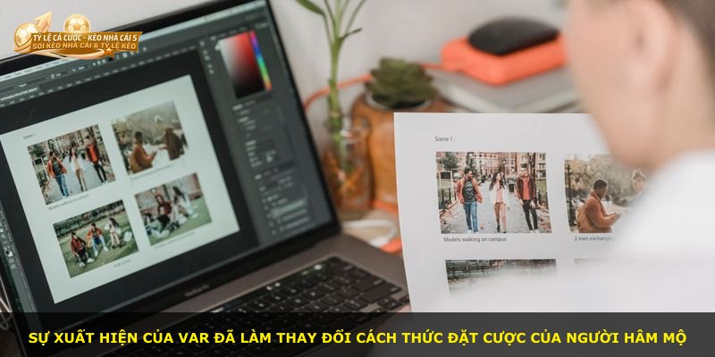 Sự xuất hiện của VAR đã làm thay đổi cách thức đặt cược của người hâm mộ