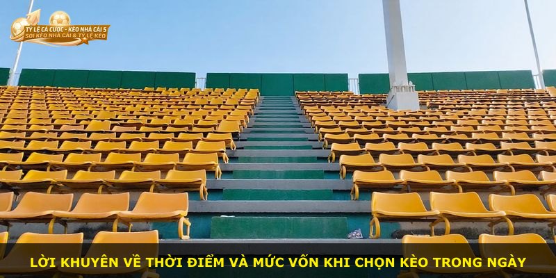 Lời khuyên về thời điểm và mức vốn khi chọn kèo trong ngày