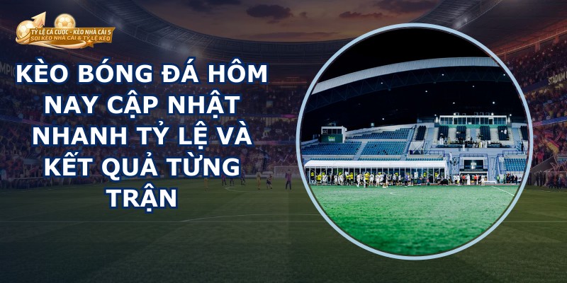 Kèo Bóng Đá Hôm Nay
