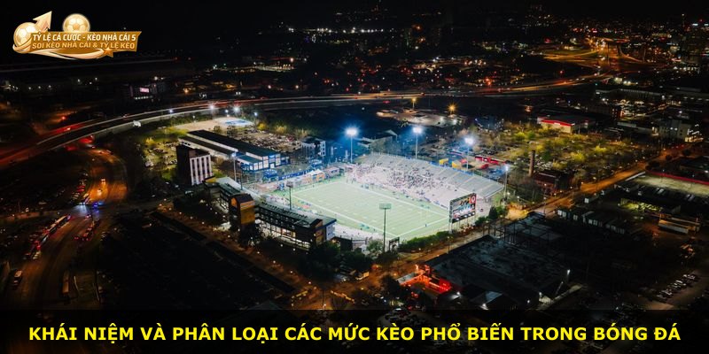 Khái niệm và phân loại các mức kèo phổ biến trong bóng đá