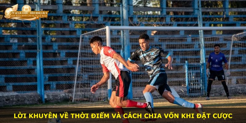 Lời khuyên về thời điểm và cách chia vốn khi đặt cược