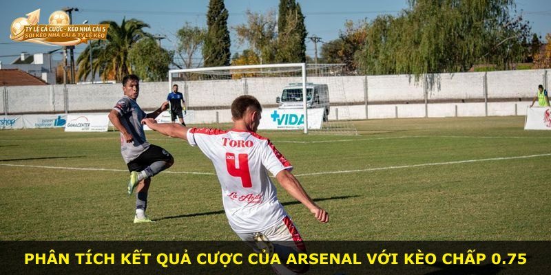 Phân tích kết quả cược của Arsenal với kèo chấp 0.75