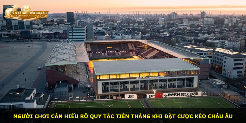 Người chơi cần hiểu rõ quy tắc tiền thắng khi đặt cược Kèo Châu Âu