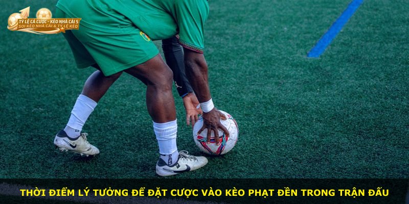 Thời điểm lý tưởng để đặt cược vào kèo phạt đền trong trận đấu
