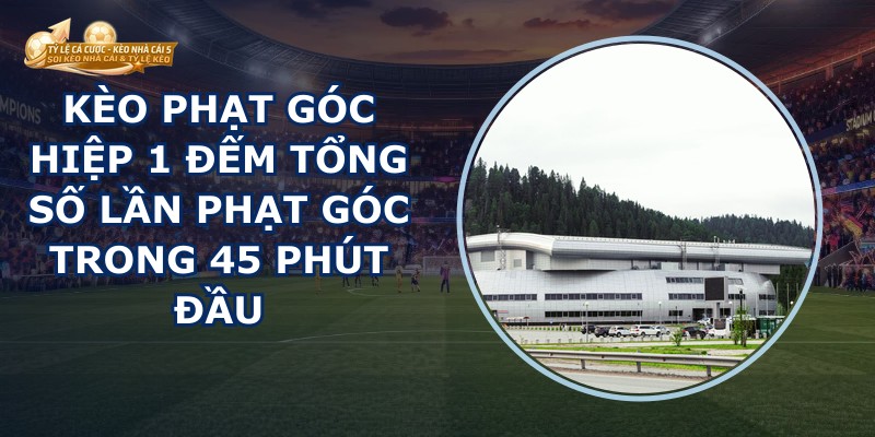 Kèo Phạt Góc Hiệp 1