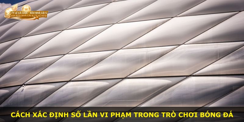 Cách xác định số lần vi phạm trong trò chơi bóng đá