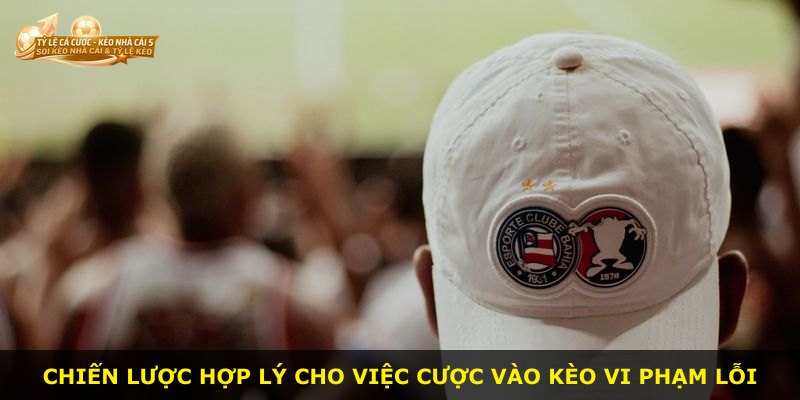 Chiến lược hợp lý cho việc cược vào kèo vi phạm lỗi
