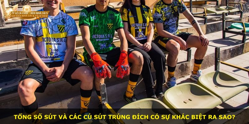 Tổng số sút và các cú sút trúng đích có sự khác biệt ra sao?