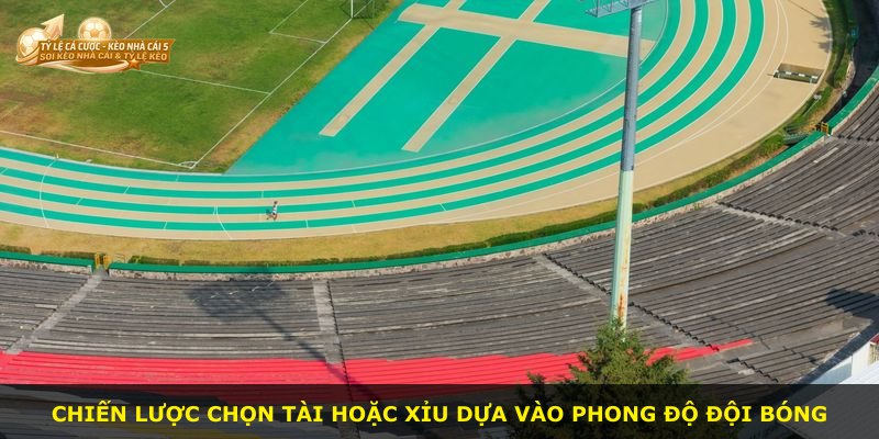 Chiến lược chọn Tài hoặc Xỉu dựa vào phong độ đội bóng