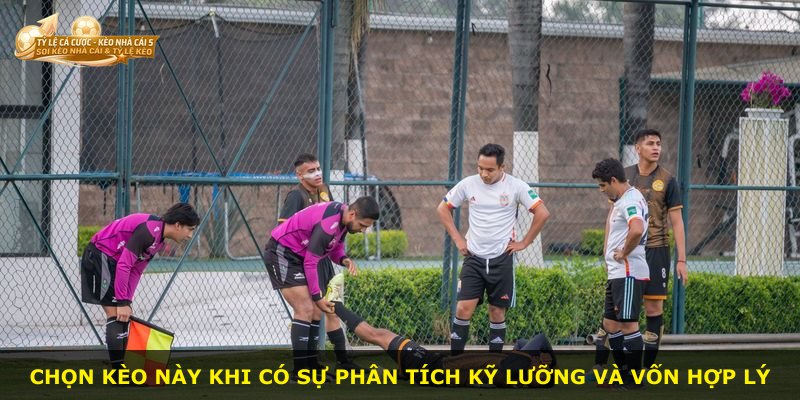 Chọn kèo này khi có sự phân tích kỹ lưỡng và vốn hợp lý