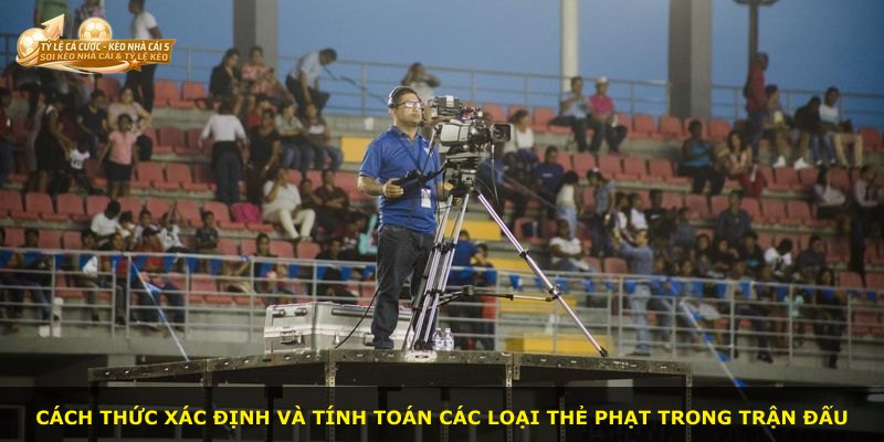 Cách thức xác định và tính toán các loại thẻ phạt trong trận đấu