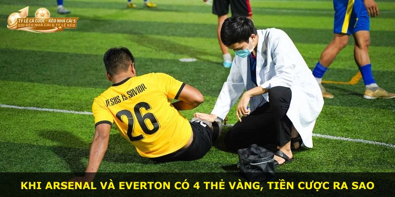 Khi Arsenal và Everton có 4 thẻ vàng, tiền cược ra sao