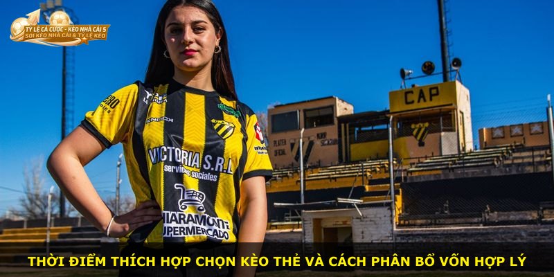 Thời điểm thích hợp chọn kèo thẻ và cách phân bổ vốn hợp lý