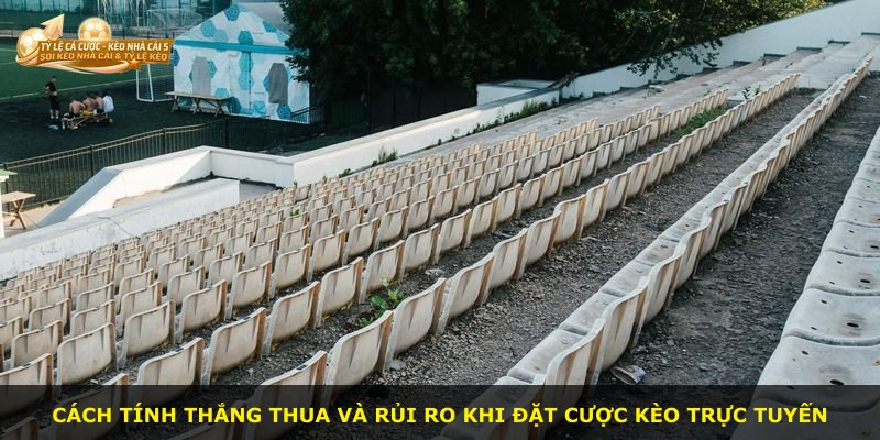 Cách tính thắng thua và rủi ro khi đặt cược Kèo Trực Tuyến