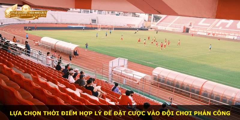 Lựa chọn thời điểm hợp lý để đặt cược vào đội chơi phản công