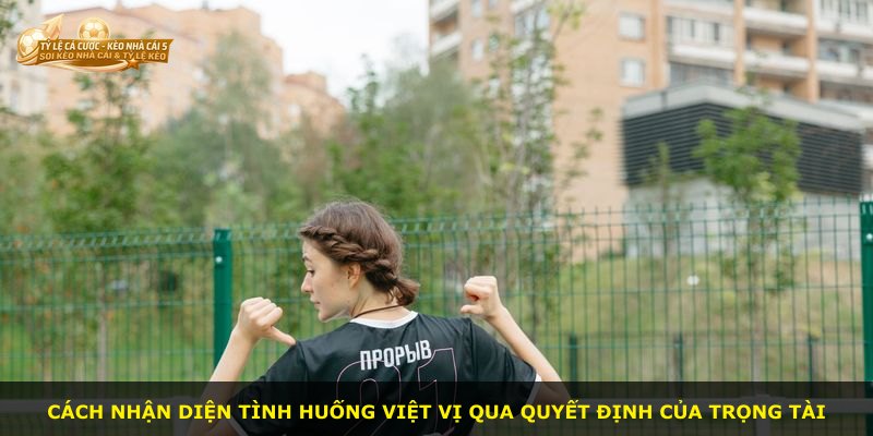 Cách nhận diện tình huống việt vị qua quyết định của trọng tài