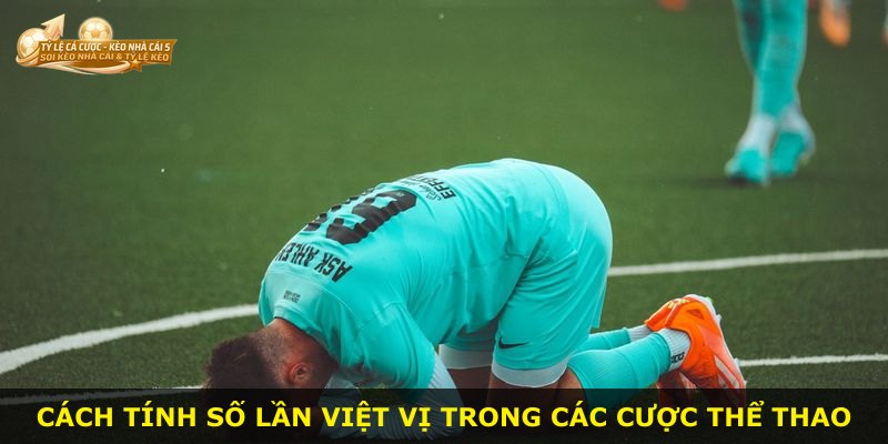 Cách tính số lần việt vị trong các cược thể thao