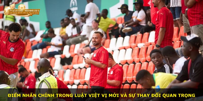 Điểm nhấn chính trong luật việt vị mới và sự thay đổi quan trọng