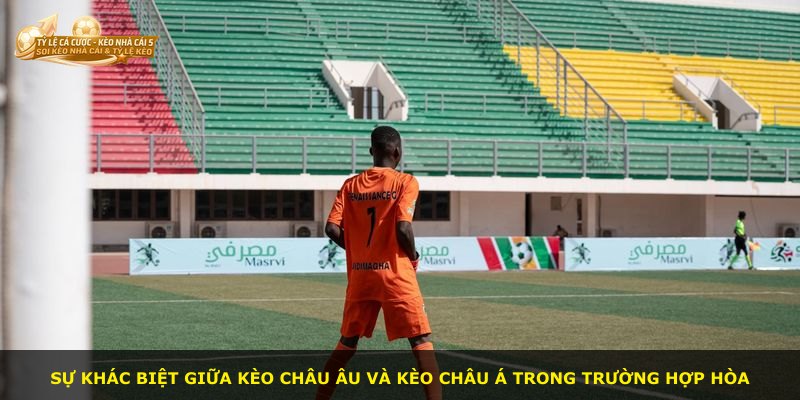Sự khác biệt giữa kèo châu Âu và kèo châu Á trong trường hợp hòa