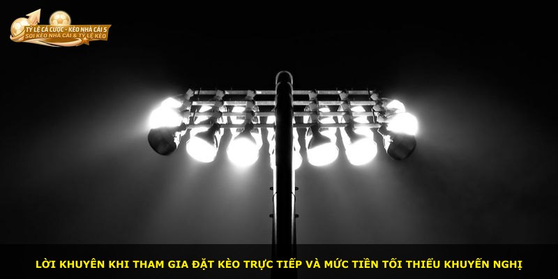 Lời khuyên khi tham gia đặt kèo trực tiếp và mức tiền tối thiểu khuyến nghị