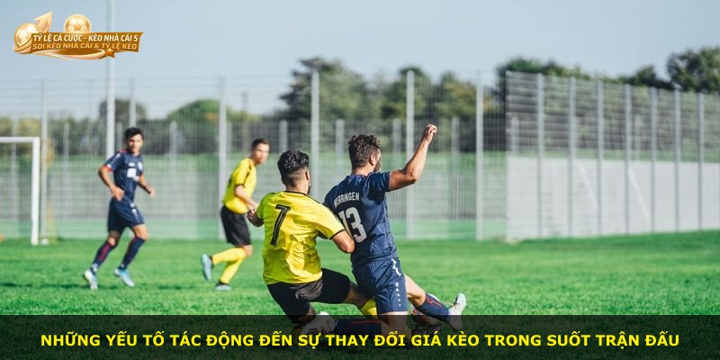 Những yếu tố tác động đến sự thay đổi giá kèo trong suốt trận đấu