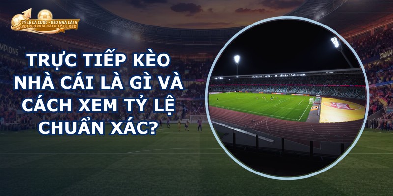 Trực Tiếp Kèo Nhà Cái