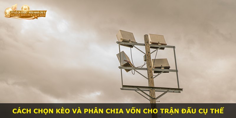 Cách chọn kèo và phân chia vốn cho trận đấu cụ thể