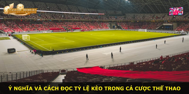Ý nghĩa và cách đọc tỷ lệ kèo trong cá cược thể thao