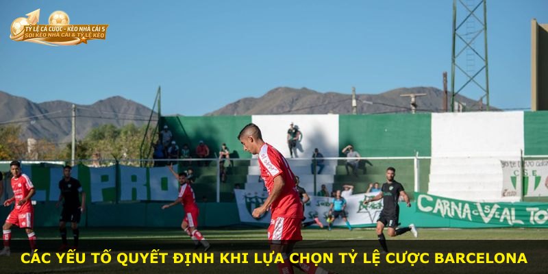 Các yếu tố quyết định khi lựa chọn tỷ lệ cược Barcelona