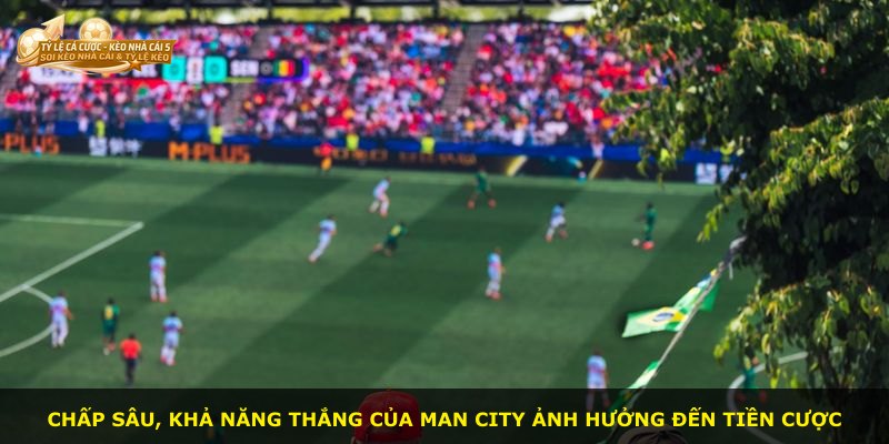 Chấp sâu, khả năng thắng của Man City ảnh hưởng đến tiền cược