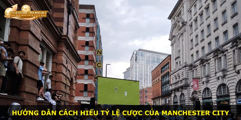 Hướng dẫn cách hiểu tỷ lệ cược của Manchester City