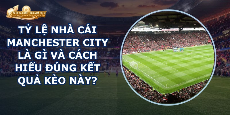 Tỷ Lệ Nhà Cái Manchester City