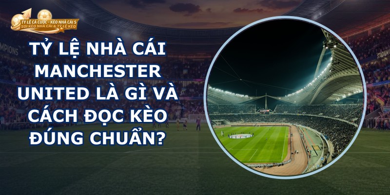 Tỷ Lệ Nhà Cái Manchester United