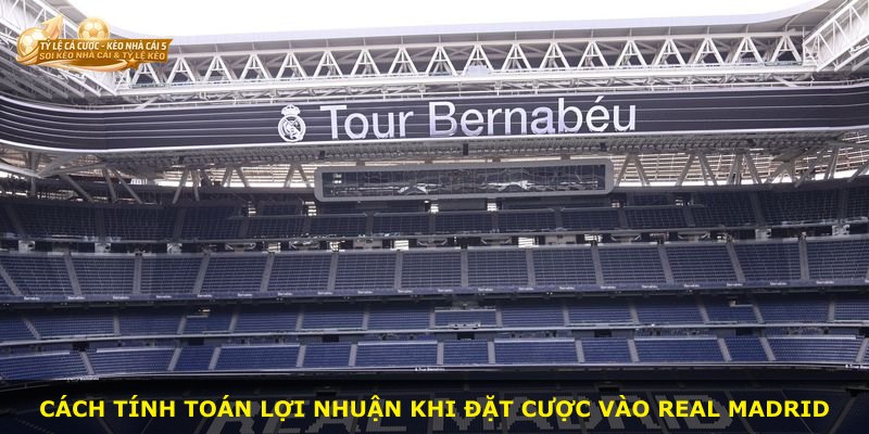 Cách tính toán lợi nhuận khi đặt cược vào Real Madrid