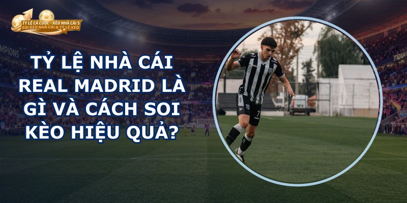 Tỷ Lệ Nhà Cái Real Madrid