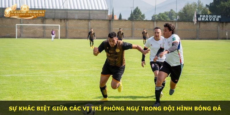 Sự khác biệt giữa các vị trí phòng ngự trong đội hình bóng đá
