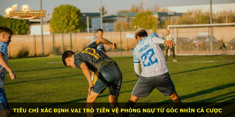 Tiêu chí xác định vai trò tiền vệ phòng ngự từ góc nhìn cá cược