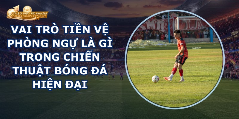 Vai Trò Tiền Vệ Phòng Ngự