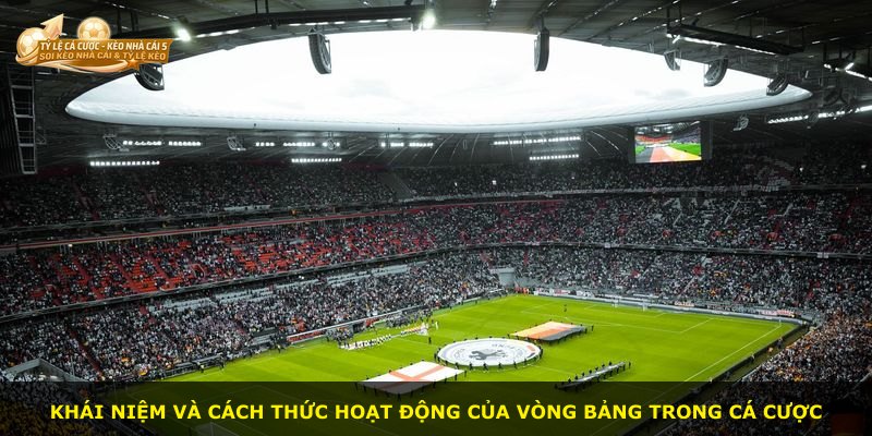 Khái niệm và cách thức hoạt động của Vòng Bảng trong cá cược