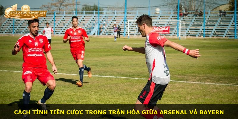 Cách tính tiền cược trong trận hòa giữa Arsenal và Bayern