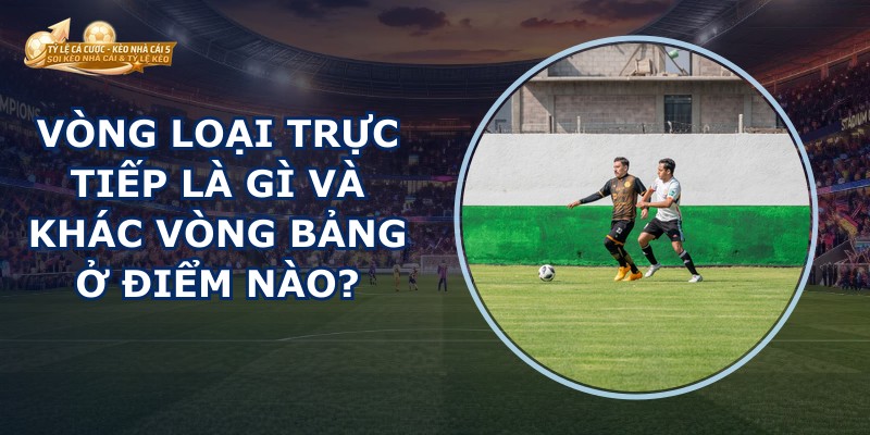 Vòng Loại Trực Tiếp